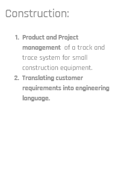 Construction: Product and Project management of a track and trace system for small construction equipment. Translating customer requirements into engineering language. 